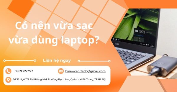Có nên vừa sạc vừa dùng laptop? Các lưu ý quan trọng