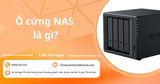 Ổ cứng NAS là gì? Hướng dẫn chọn và ứng dụng 2025