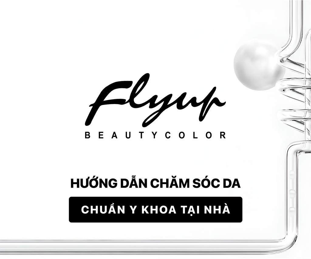 FLYUP | Hướng dẫn chăm sóc da chuẩn y khoa tại nhà