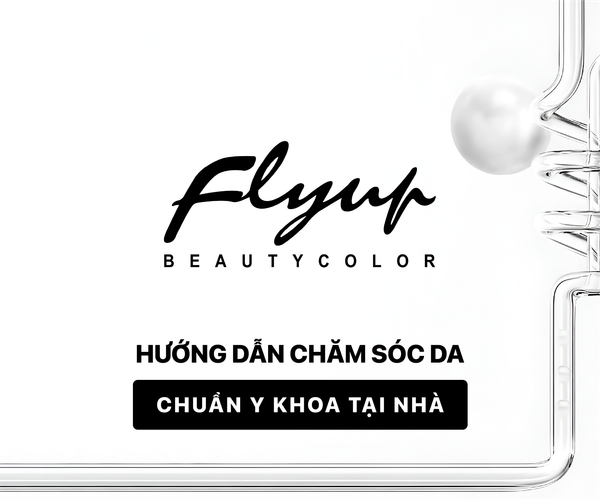 FLYUP | Hướng dẫn chăm sóc da chuẩn y khoa tại nhà