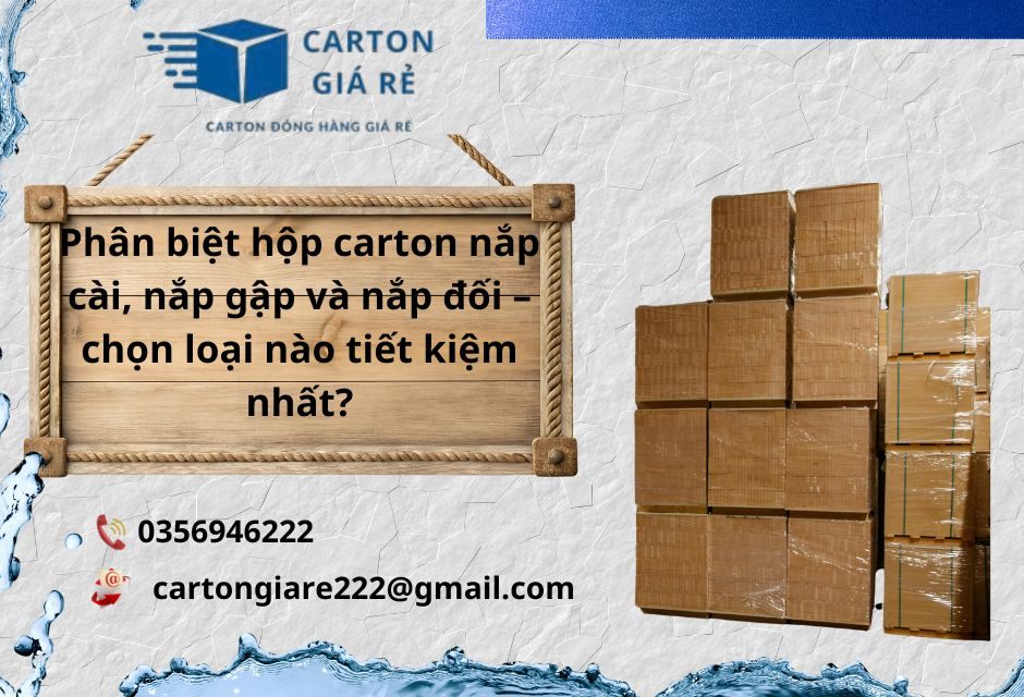 Phân biệt hộp carton nắp cài, nắp gập và nắp đối – chọn loại nào tiết kiệm nhất?
