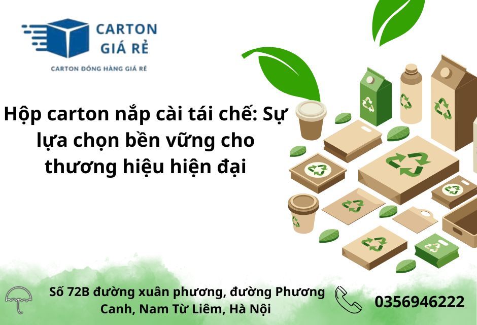 Hộp carton nắp cài tái chế: Sự lựa chọn bền vững cho thương hiệu hiện đại