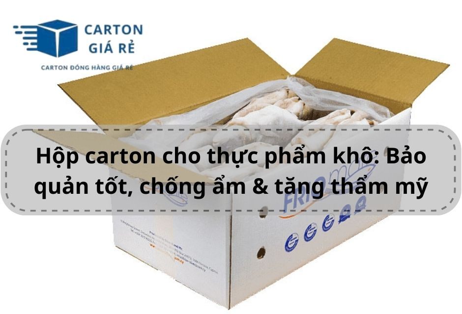 Hộp carton cho thực phẩm khô: Bảo quản tốt, chống ẩm & tăng thẩm mỹ