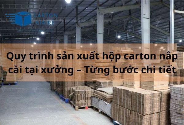 Quy trình sản xuất hộp carton nắp cài tại xưởng – Từng bước chi tiết