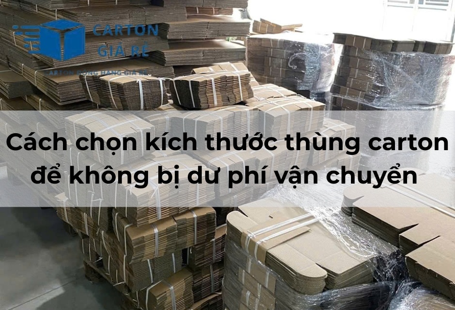 Cách chọn kích thước thùng carton để không bị dư phí vận chuyển - Cartongiare