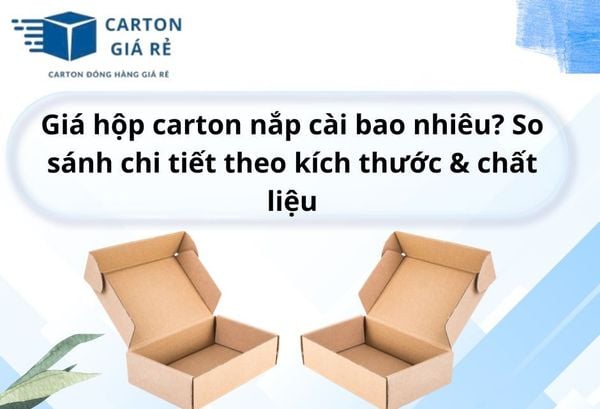 Giá hộp carton nắp cài bao nhiêu? So sánh chi tiết theo kích thước & chất liệu