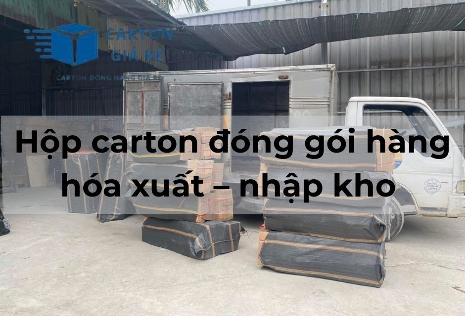 Hộp carton đóng gói hàng hóa xuất – nhập kho