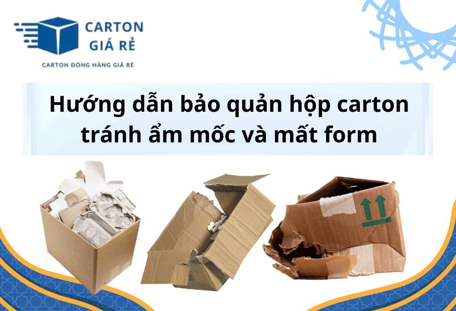 Hướng dẫn bảo quản hộp carton tránh ẩm mốc và mất form