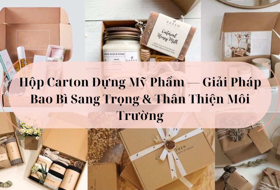 Hộp Carton Đựng Mỹ Phẩm — Giải Pháp Bao Bì Sang Trọng & Thân Thiện Môi Trường