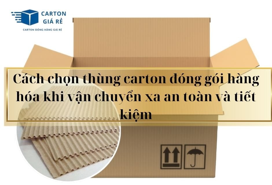 Cách chọn thùng carton đóng gói hàng hóa khi vận chuyển xa an toàn và tiết kiệm