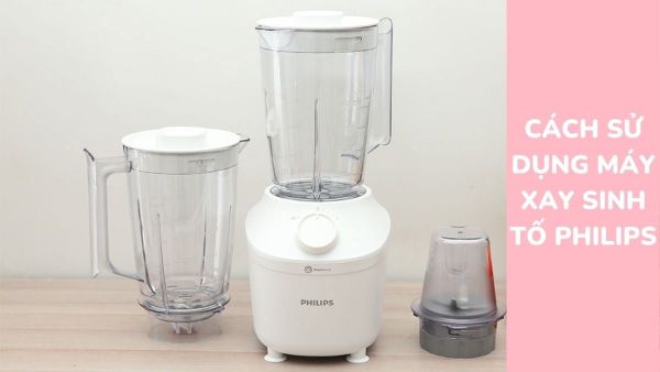 cách sử dụng máy xay sinh tố philip