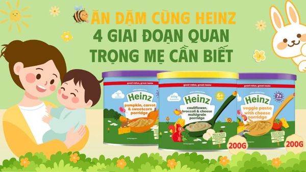 Ăn Dặm Cùng Heinz: 4 Giai Đoạn Quan Trọng Mẹ Cần Biết