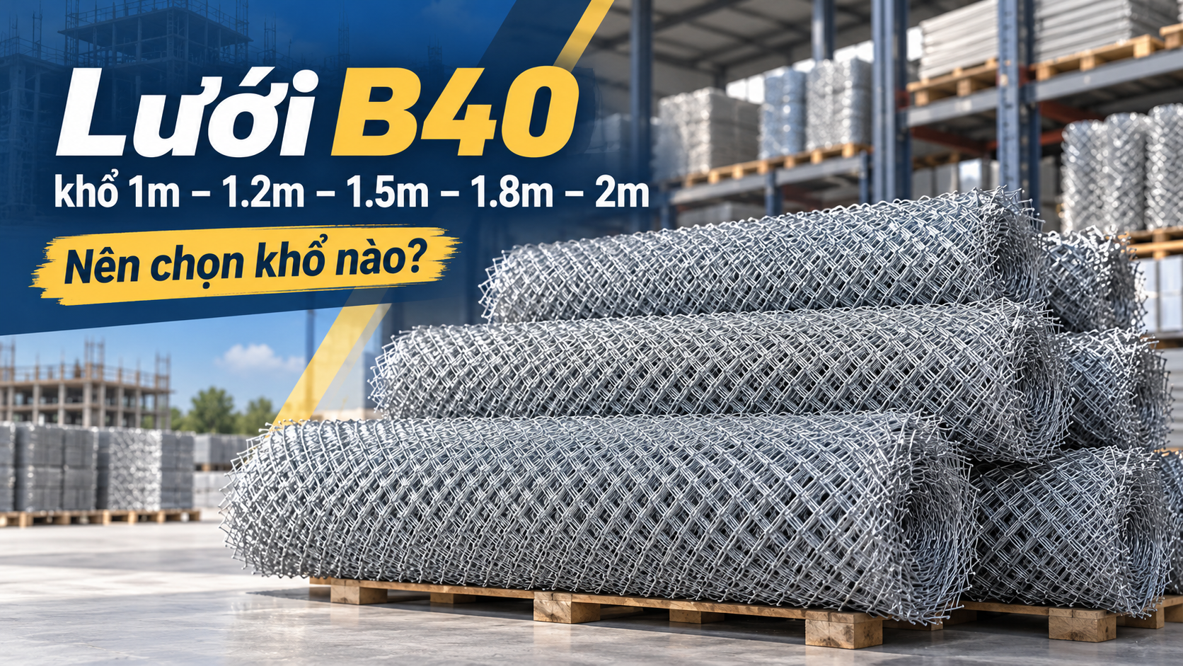 Lưới B40 khổ 1m – 1.2m – 1.5m – 1.8m – 2m: Nên chọn khổ nào?