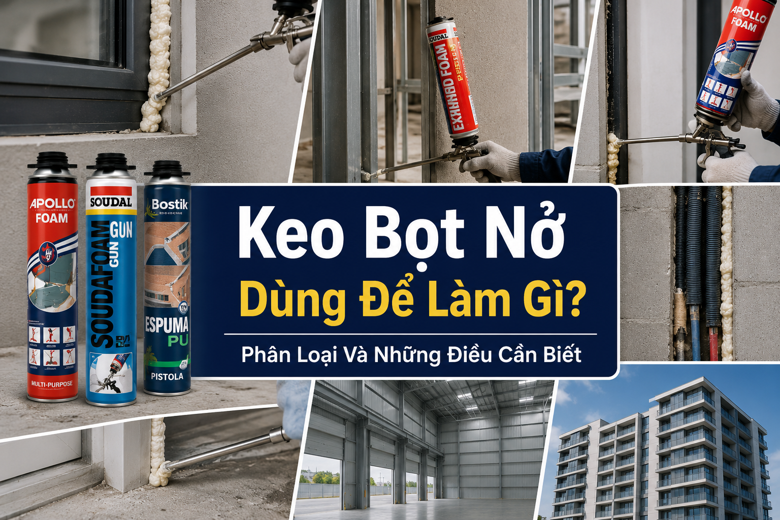 Keo Bọt Nở Dùng Để Làm Gì? Phân Loại Và Những Điều Cần Biết