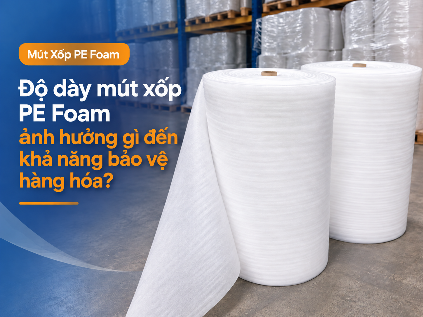 Độ Dày Mút Xốp PE Foam Ảnh Hưởng Gì Đến Khả Năng Bảo Vệ Hàng Hóa?