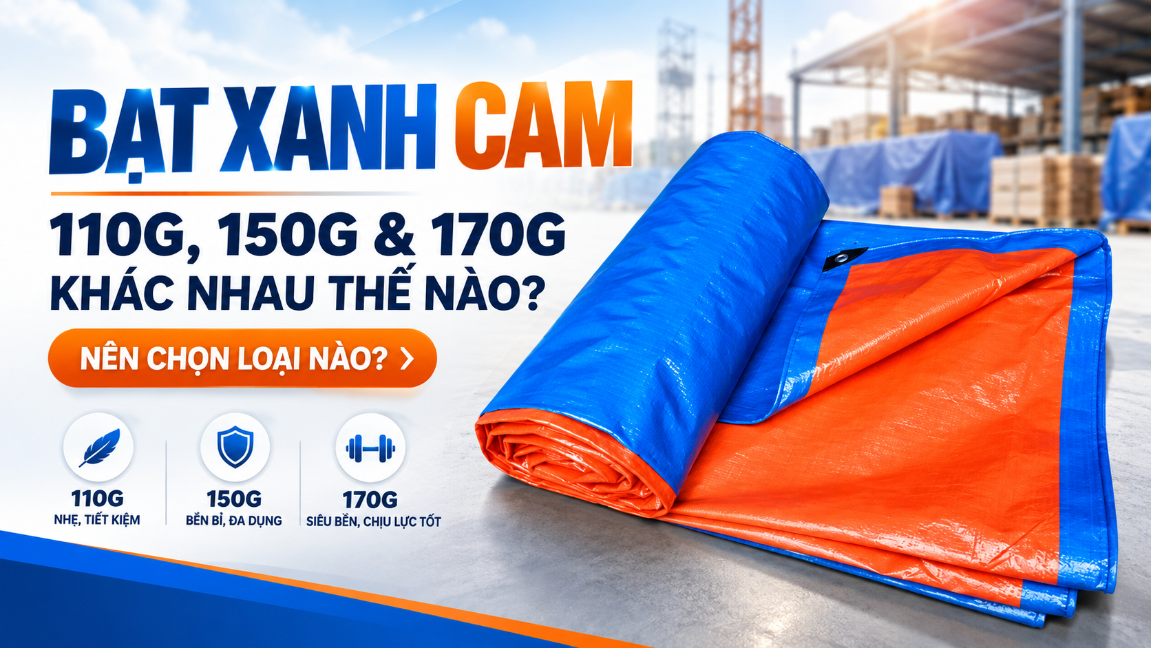 Bạt Xanh Cam 110g, 150g Và 170g Khác Nhau Thế Nào? Nên Chọn Loại Nào?