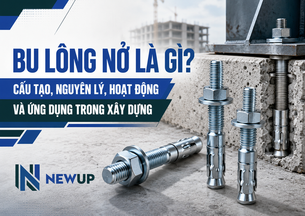 BU LÔNG NỞ LÀ GÌ? CẤU TẠO, NGUYÊN LÝ, HOẠT ĐỘNG VÀ ỨNG DỤNG TRONG XÂY DỰNG