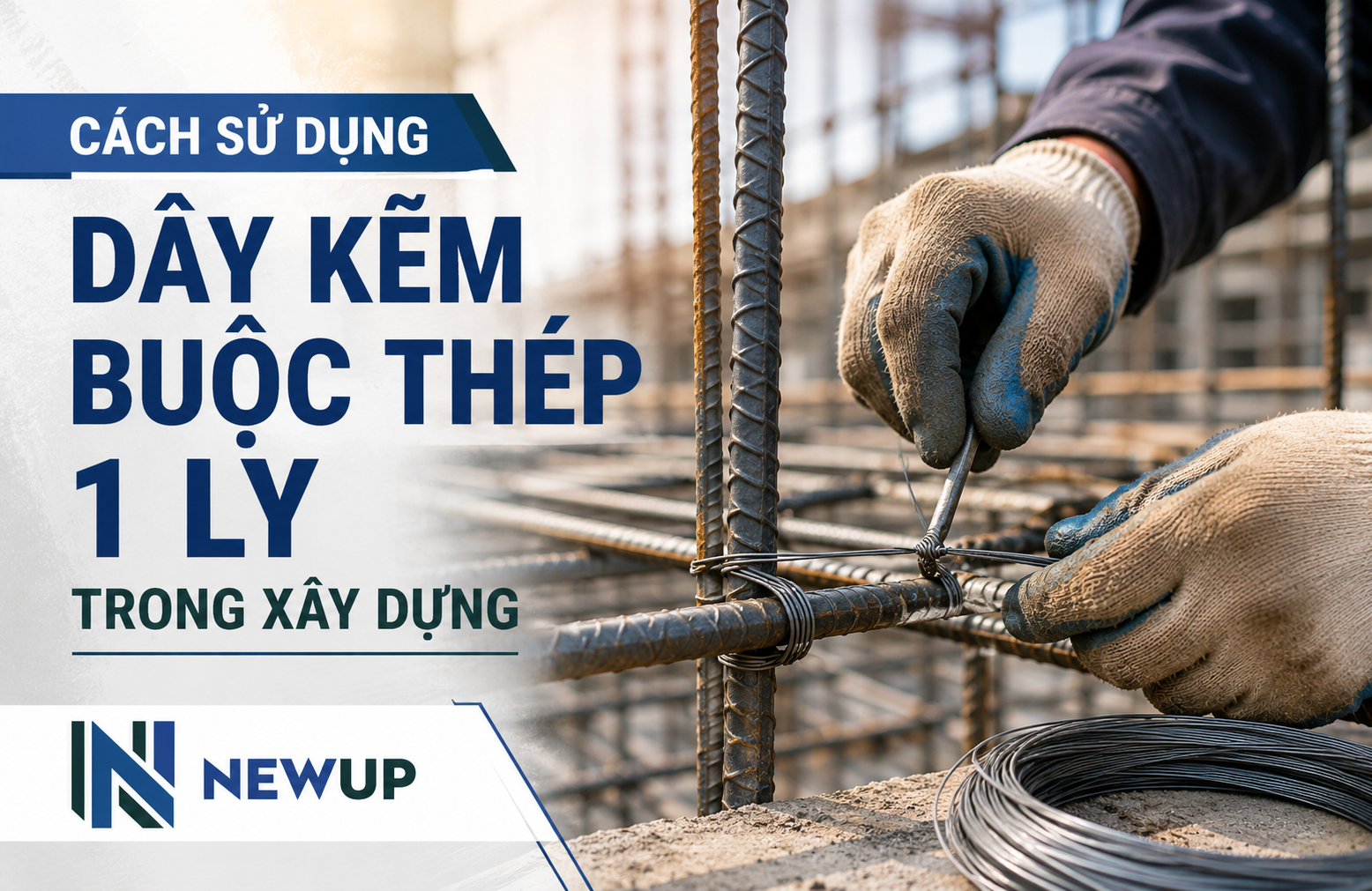 CÁCH SỬ DỤNG DÂY KẼM BUỘC THÉP 1 LY TRONG XÂY DỰNG