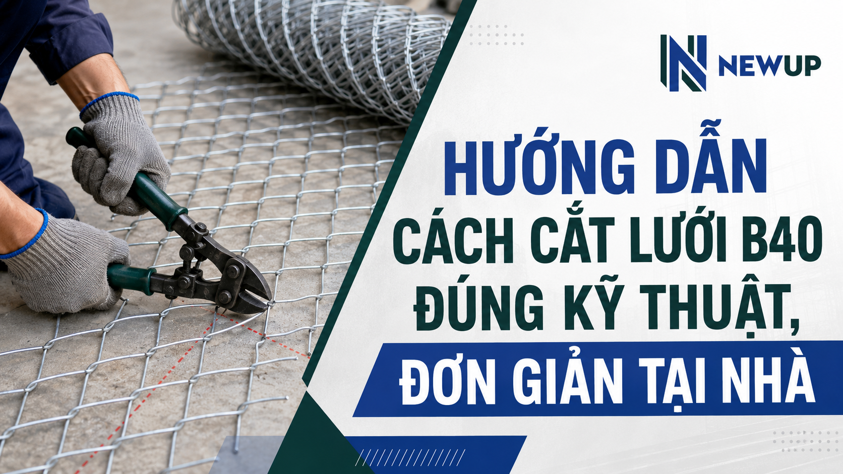 HƯỚNG DẪN CÁCH CẮT LƯỚI B40 ĐÚNG KỸ THUẬT, ĐƠN GIẢN TẠI NHÀ