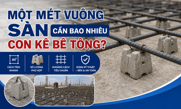 [GIẢI ĐÁP] MỘT MÉT VUÔNG SÀN CẦN BAO NHIÊU CON KÊ BÊ TÔNG