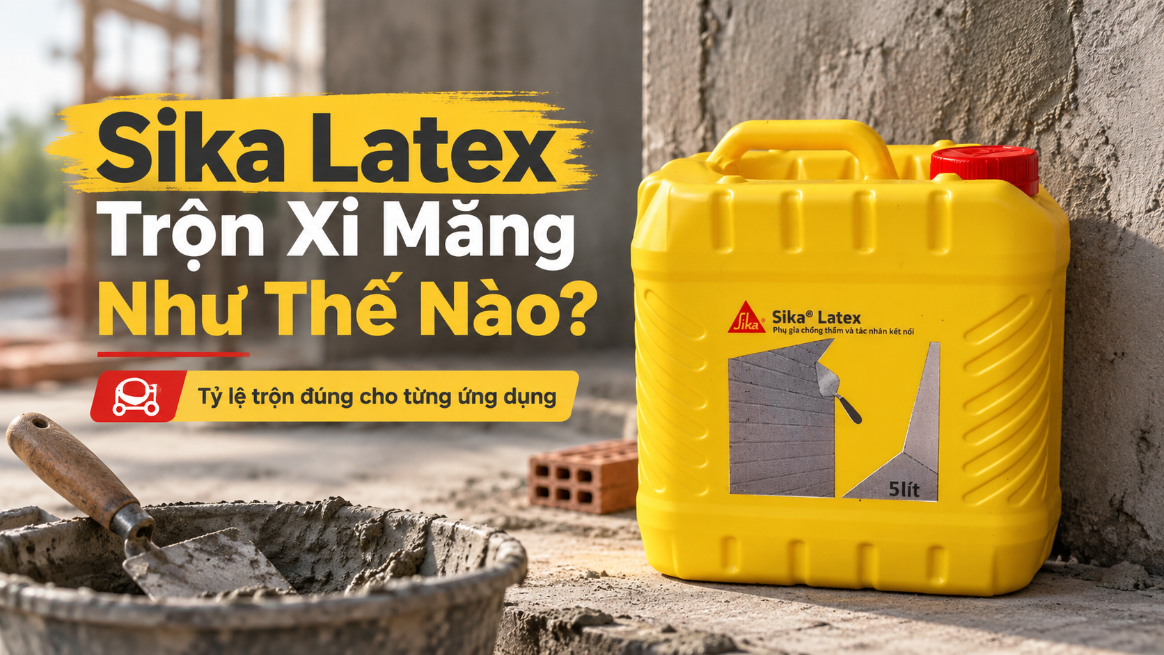 Sika Latex Trộn Xi Măng Như Thế Nào? Tỷ Lệ Trộn Đúng Cho Từng Ứng Dụng