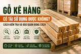 Gỗ Kê Hàng Có Tái Sử Dụng Được Không? Cách Kiểm Tra Và Bảo Quản Đúng Cách