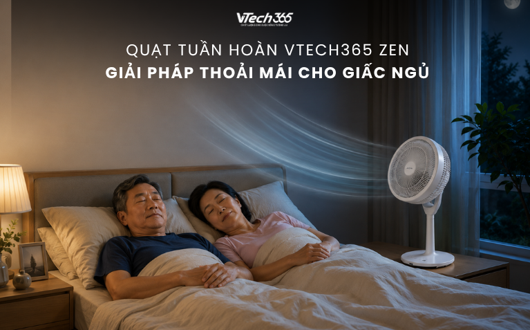 Quạt Tuần Hoàn VTech365 ZEN: Giải Pháp Thoải Mái Cho Giấc Ngủ