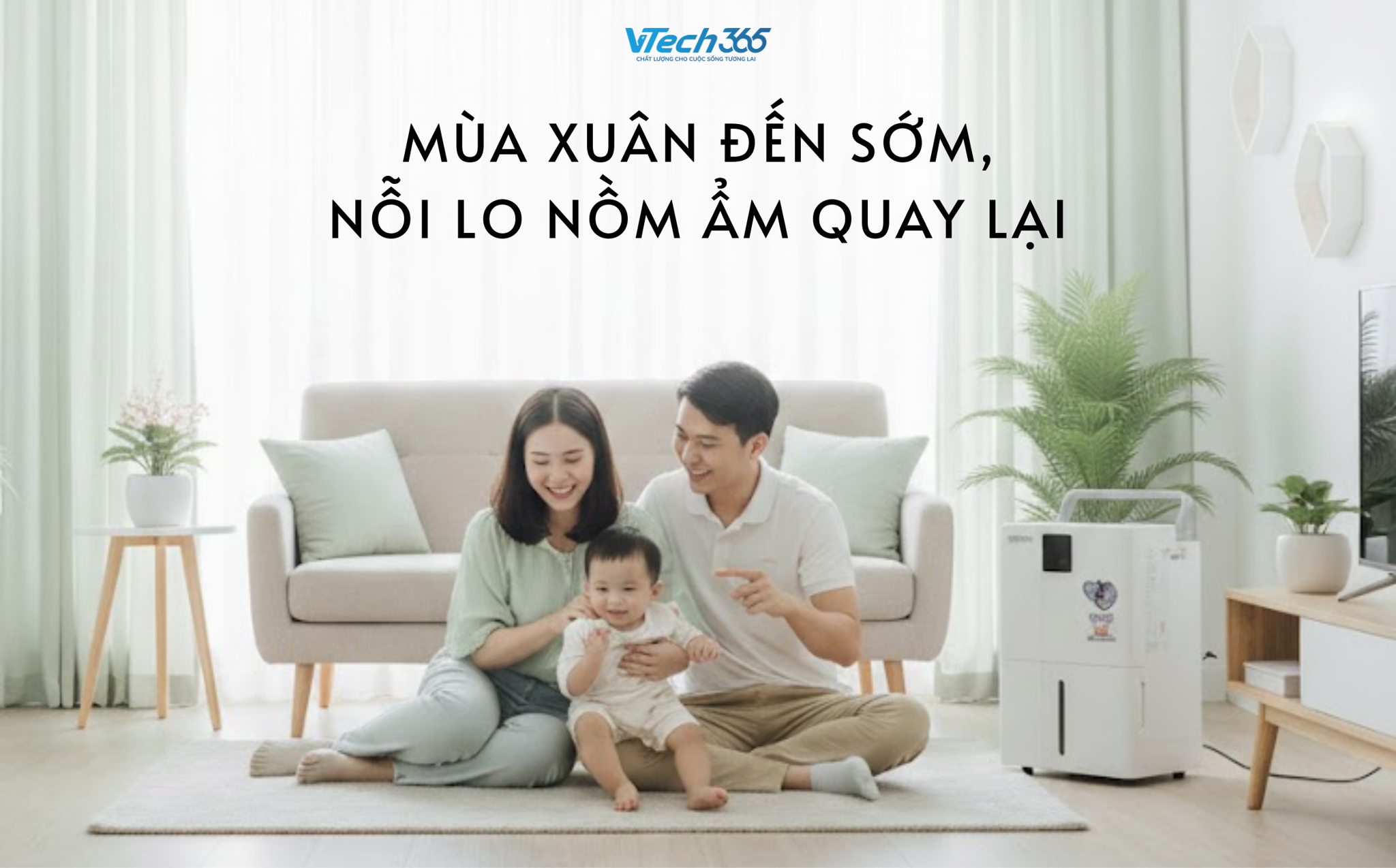 Mùa Xuân đến sớm, nỗi lo nồm ẩm quay lại: Máy hút ẩm – giải pháp bảo vệ sức khỏe gia đình Việt