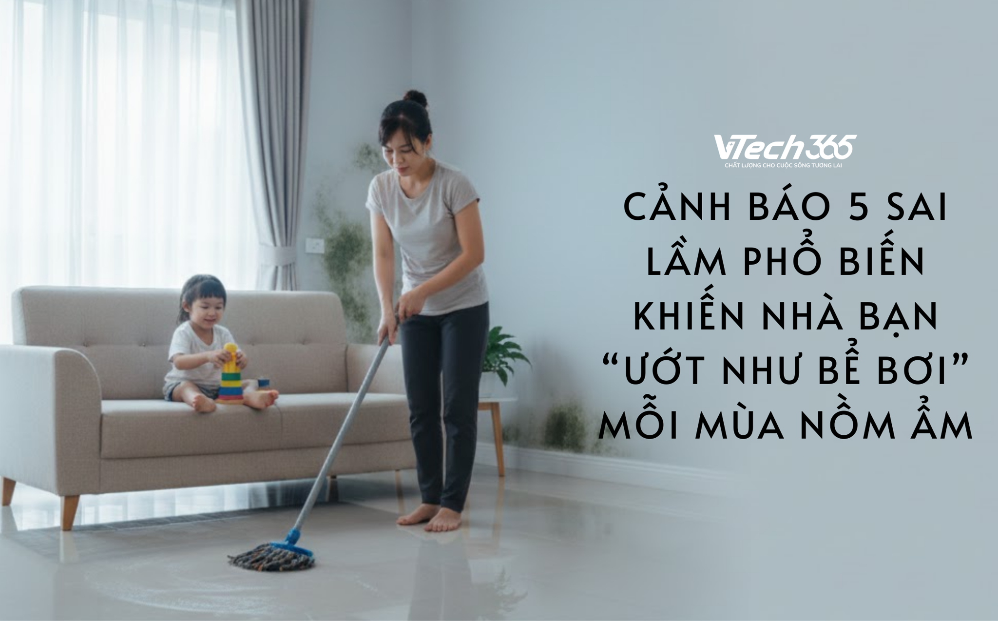 Cảnh báo 5 sai lầm phổ biến khiến nhà bạn “ướt như bể bơi” mỗi mùa nồm ẩm