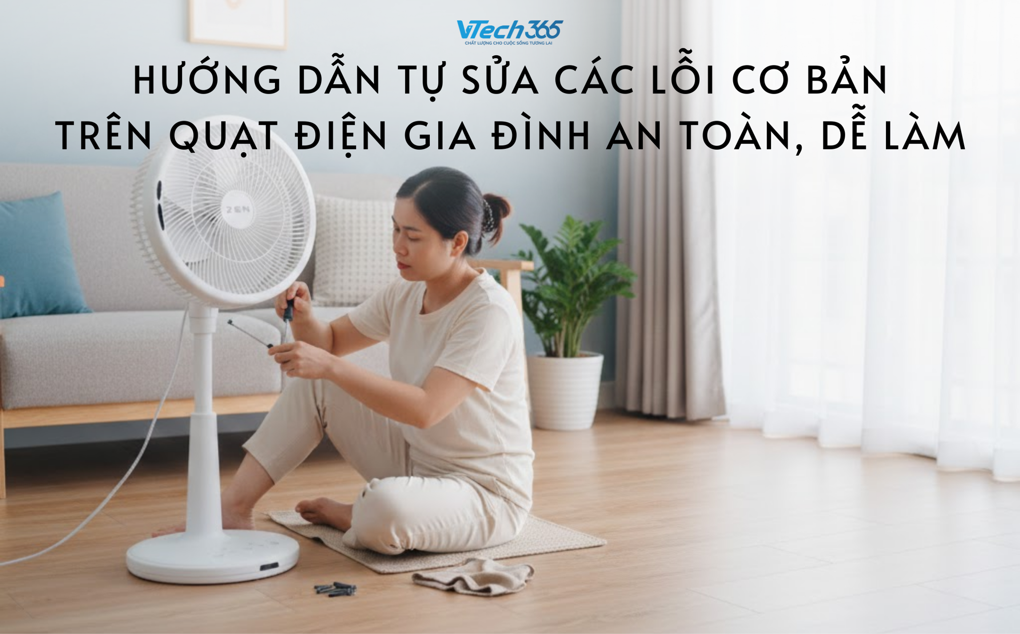Hướng dẫn tự sửa các lỗi cơ bản trên quạt điện gia đình an toàn, dễ làm