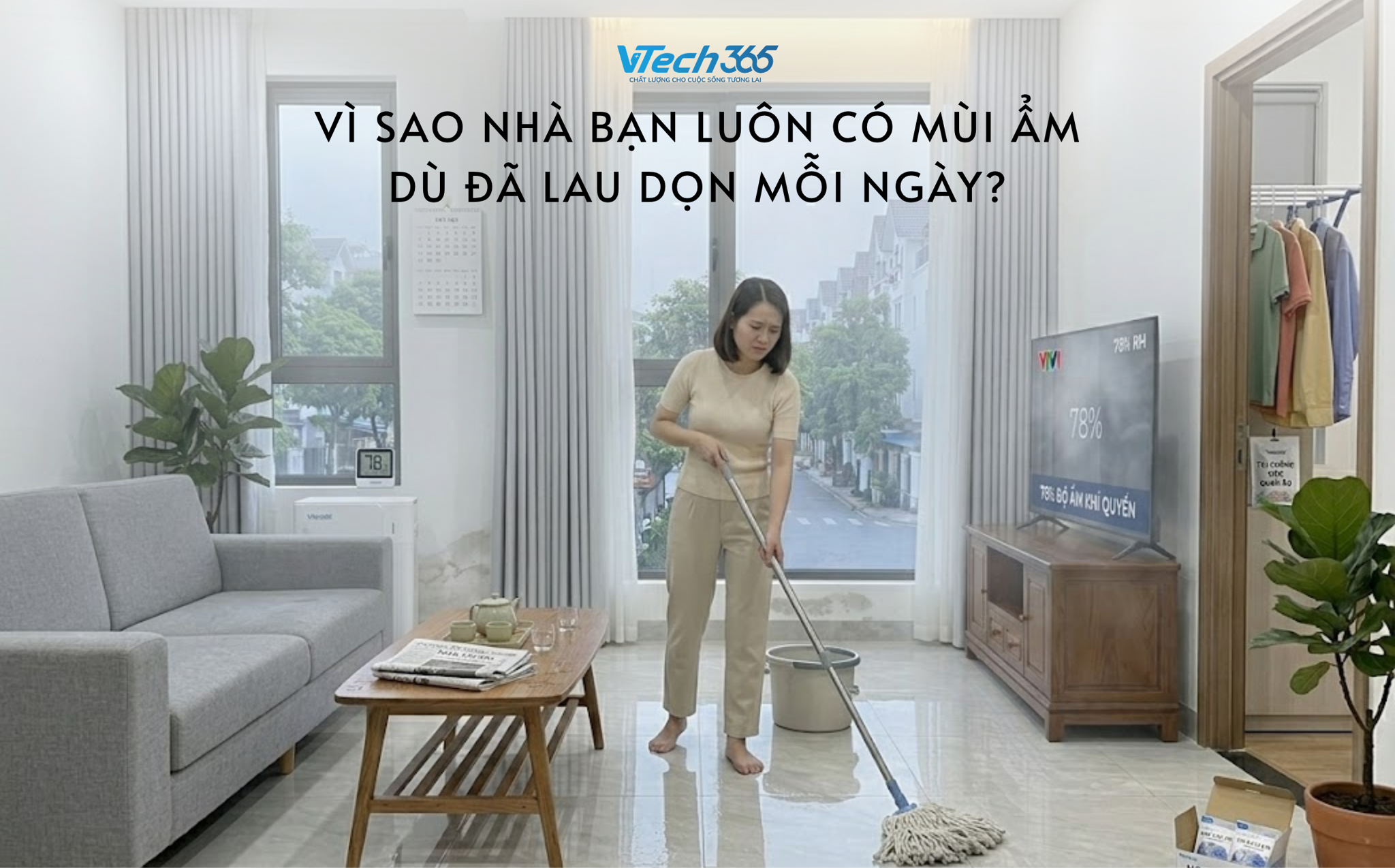 Vì sao nhà bạn luôn có mùi ẩm dù đã lau dọn mỗi ngày?