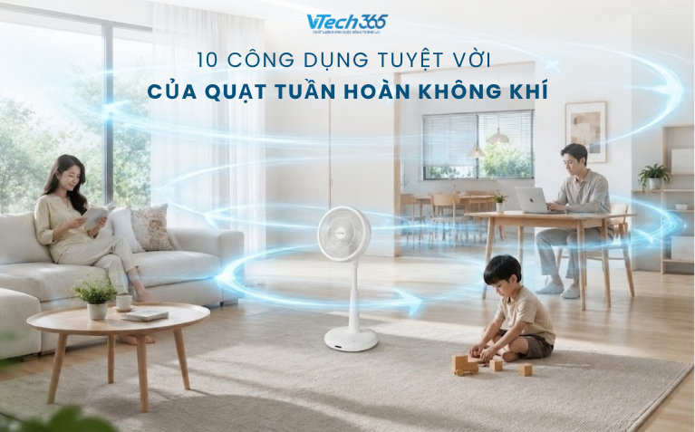 10 Công Dụng Tuyệt Vời Của Quạt Tuần Hoàn Không Khí