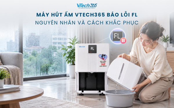 Máy hút ẩm VTech365 báo lỗi FL: Nguyên nhân và cách khắc phục