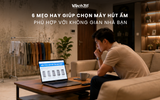 6 Mẹo hay giúp chọn máy hút ẩm phù hợp với không gian nhà bạn