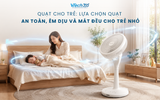 Quạt cho trẻ: Lựa chọn quạt an toàn, êm dịu và mát đều cho trẻ nhỏ