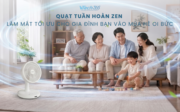 Quạt tuần hoàn Zen: Giải pháp làm mát tối ưu cho gia đình bạn vào mùa hè oi bức