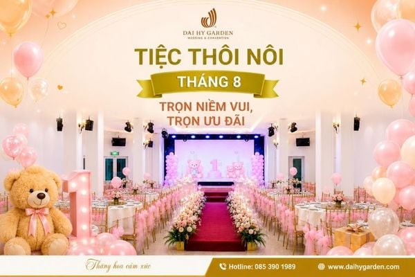 Tiệc Thôi Nôi Tháng 8 Tại Đại Hỷ Garden Trọn Niềm Vui, Trọn Ưu Đãi