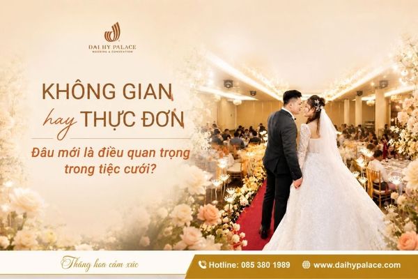 Không Gian Cưới Hay Thực Đơn Cưới: Đâu Là Điều Cặp Đôi Nên Ưu Tiên?
