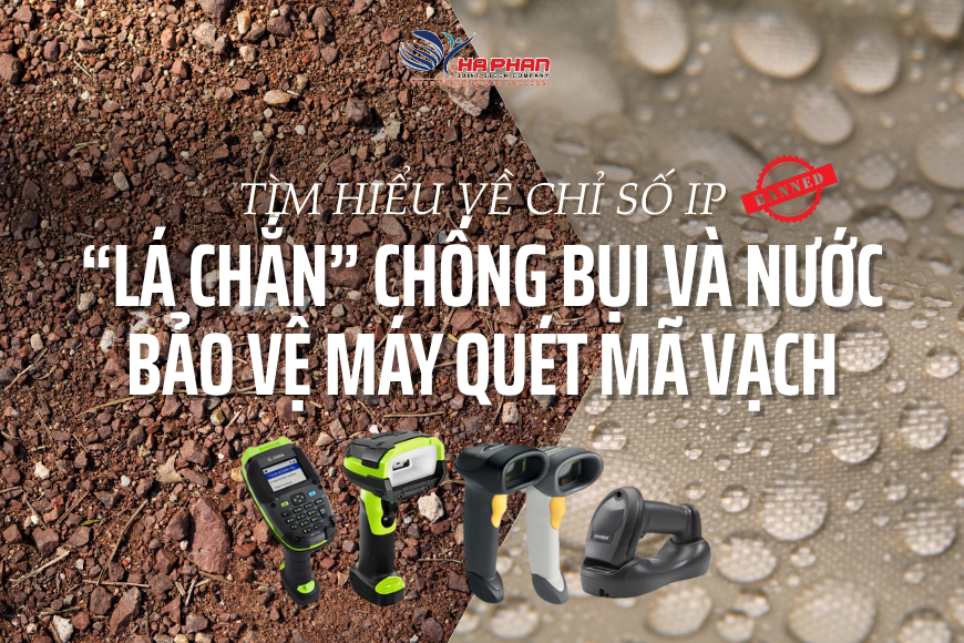 TÌM HIỂU VỀ CHỈ SỐ IP - “LÁ CHẮN” CHỐNG BỤI VÀ NƯỚC BẢO VỆ MÁY QUÉT MÃ VẠCH