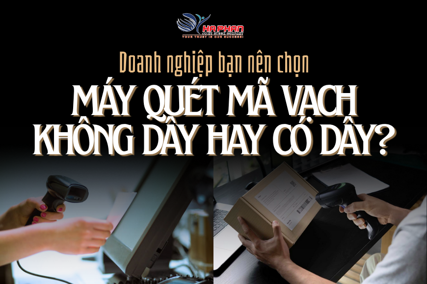 DOANH NGHIỆP BẠN NÊN CHỌN MÁY QUÉT MÃ VẠCH KHÔNG DÂY HAY CÓ DÂY?