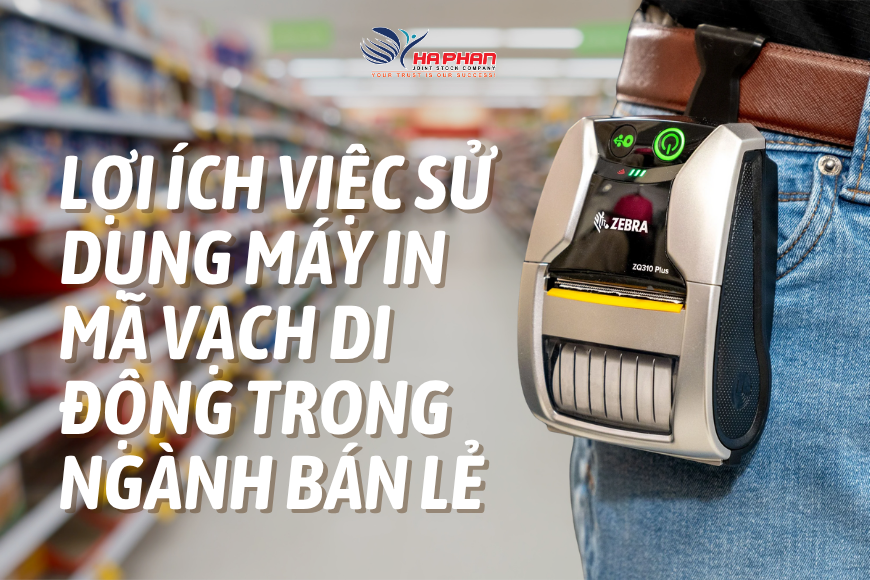LỢI ÍCH VIỆC SỬ DỤNG MÁY IN MÃ VẠCH DI ĐỘNG TRONG NGÀNH BÁN LẺ