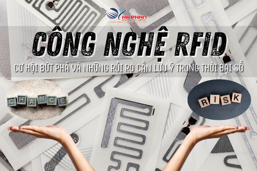 CÔNG NGHỆ RFID: CƠ HỘI BỨT PHÁ VÀ NHỮNG RỦI RO CẦN LƯU Ý TRONG THỜI ĐẠI SỐ