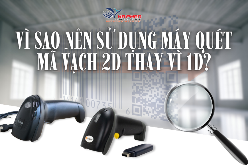 VÌ SAO NÊN SỬ DỤNG MÁY QUÉT MÃ VẠCH 2D THAY VÌ 1D?