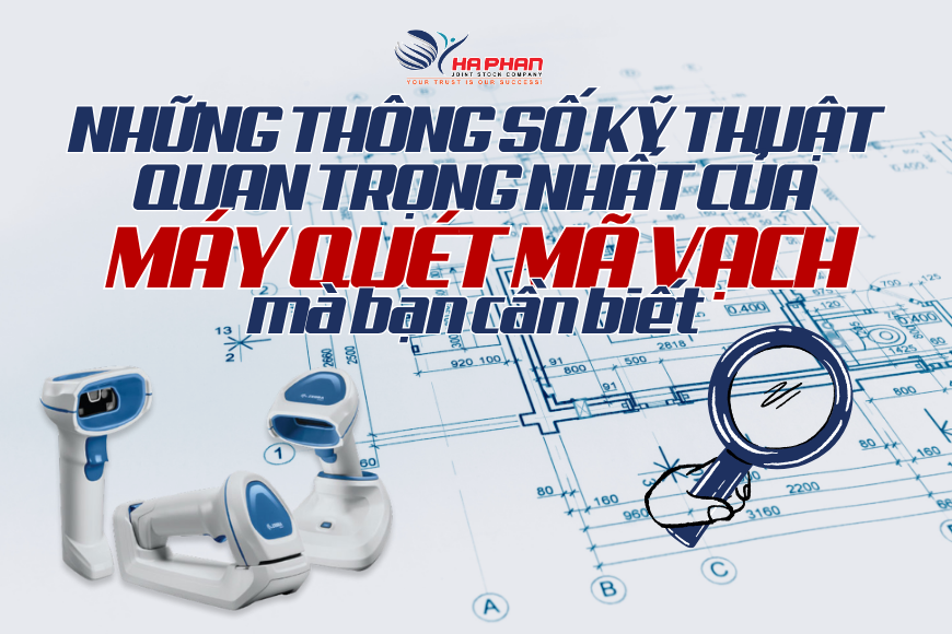 NHỮNG THÔNG SỐ KỸ THUẬT QUAN TRỌNG NHẤT CỦA MÁY QUÉT MÃ VẠCH BẠN CẦN BIẾT