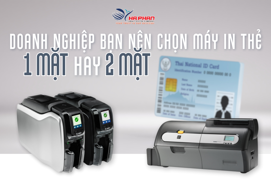 DOANH NGHIỆP BẠN NÊN CHỌN MÁY IN THẺ 1 MẶT HAY 2 MẶT?