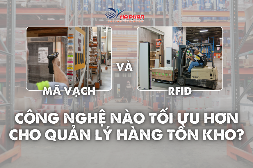 MÃ VẠCH VÀ RFID - CÔNG NGHỆ NÀO TỐI ƯU HƠN CHO QUẢN LÝ HÀNG TỒN KHO?