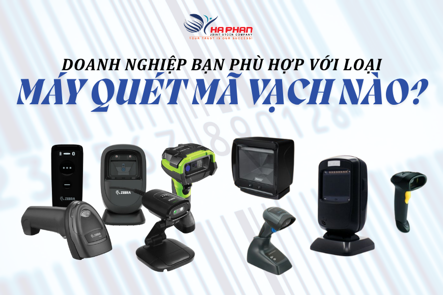 DOANH NGHIỆP BẠN PHÙ HỢP VỚI LOẠI MÁY QUÉT MÃ VẠCH NÀO?