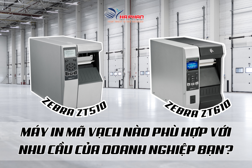 ZEBRA ZT510 VÀ ZT610 – MÁY IN MÃ VẠCH NÀO PHÙ HỢP VỚI NHU CẦU CỦA DOANH NGHIỆP BẠN?