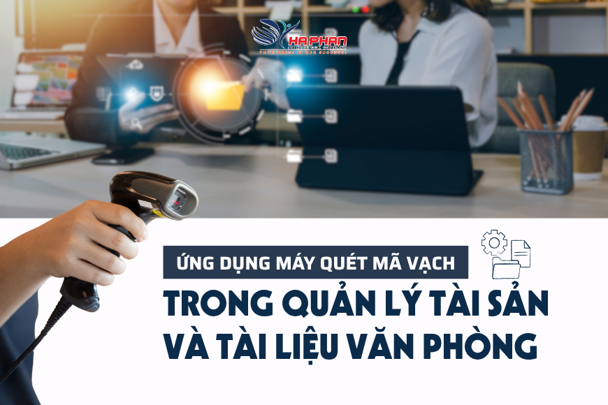 ỨNG DỤNG MÁY QUÉT MÃ VẠCH TRONG QUẢN LÝ TÀI SẢN VÀ TÀI LIỆU VĂN PHÒNG
