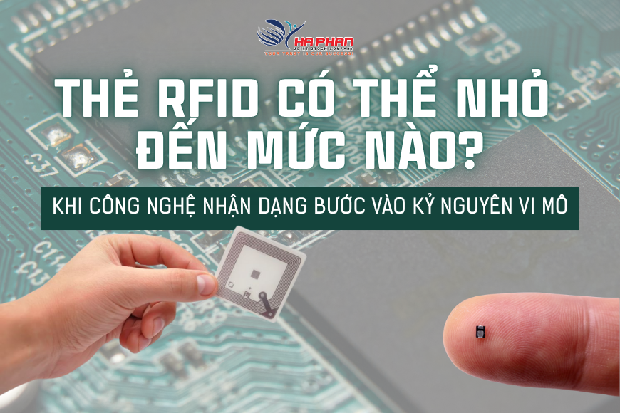 THẺ RFID CÓ THỂ NHỎ ĐẾN MỨC NÀO? KHI CÔNG NGHỆ NHẬN DẠNG BƯỚC VÀO KỶ NGUYÊN VI MÔ
